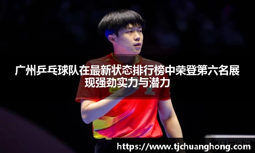 广州乒乓球队在最新状态排行榜中荣登第六名展现强劲实力与潜力