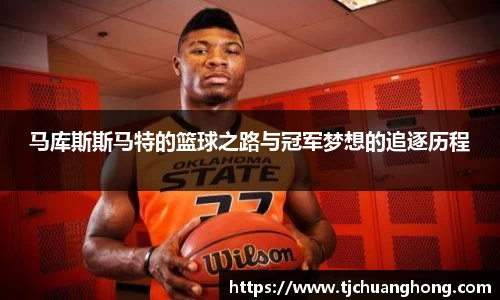 马库斯斯马特的篮球之路与冠军梦想的追逐历程