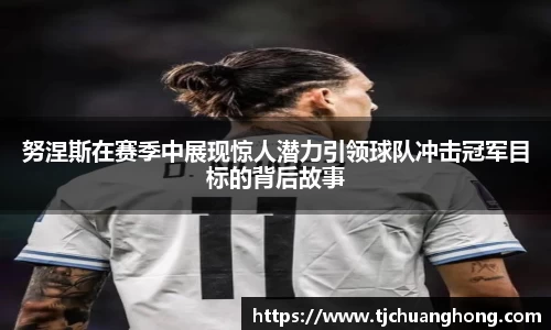 努涅斯在赛季中展现惊人潜力引领球队冲击冠军目标的背后故事