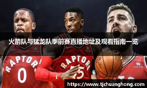 火箭队与猛龙队季前赛直播地址及观看指南一览