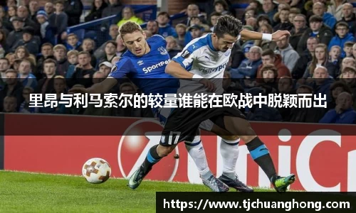 里昂与利马索尔的较量谁能在欧战中脱颖而出